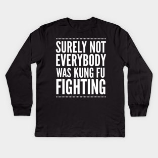 Surely Not Everyone Was Kung Fu Fighting Shirt Funny Quote Kids Long Sleeve T-Shirt